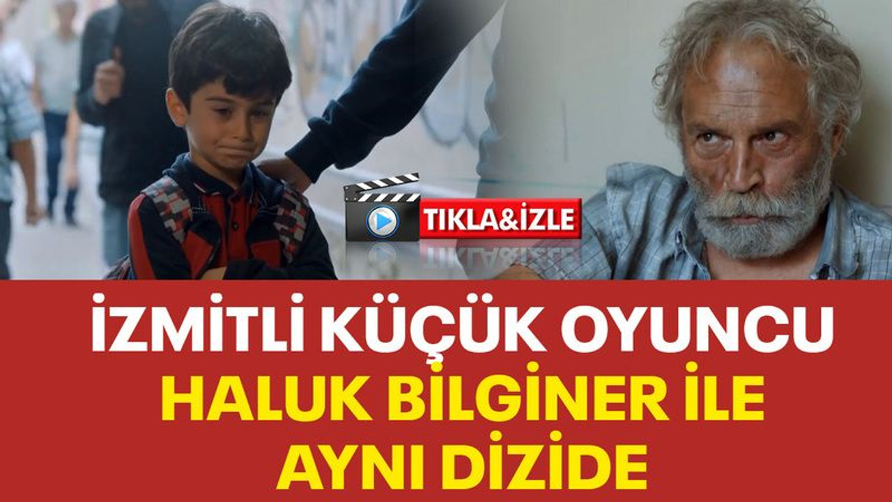 İzmitli küçük oyuncu, Haluk Bilginer ile aynı dizide