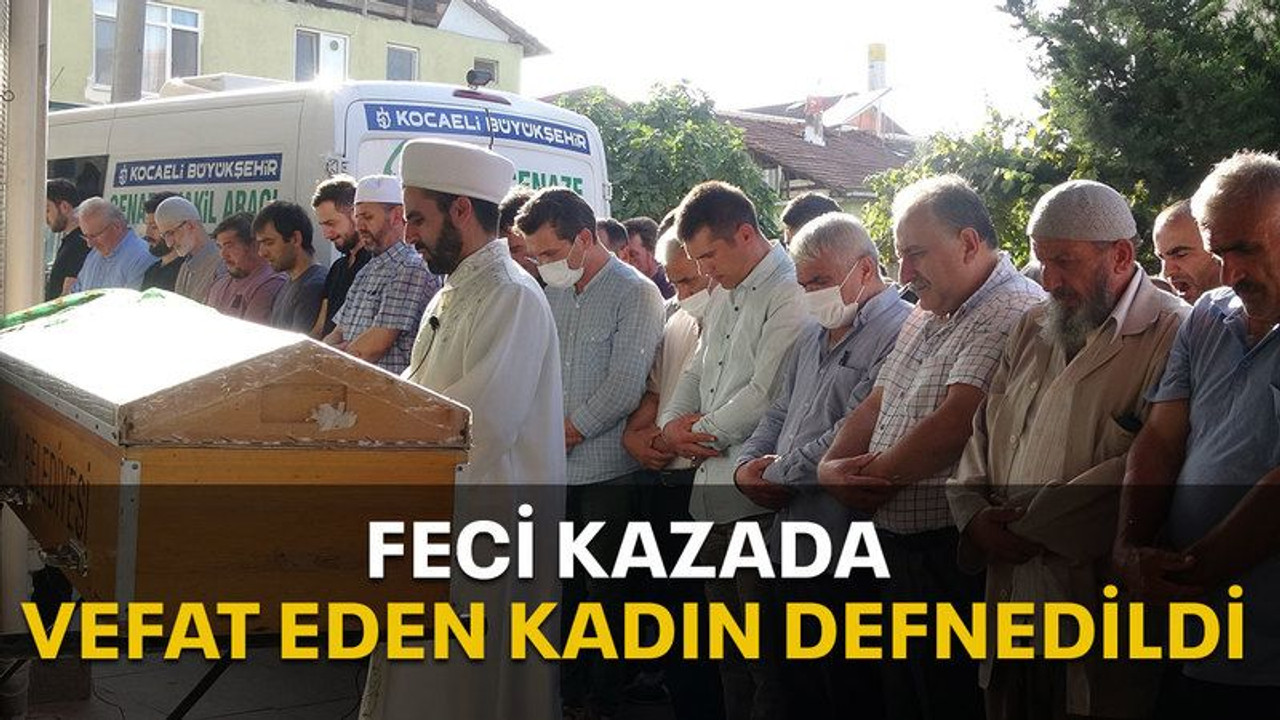 Feci kazada vefat eden kadın defnedildi