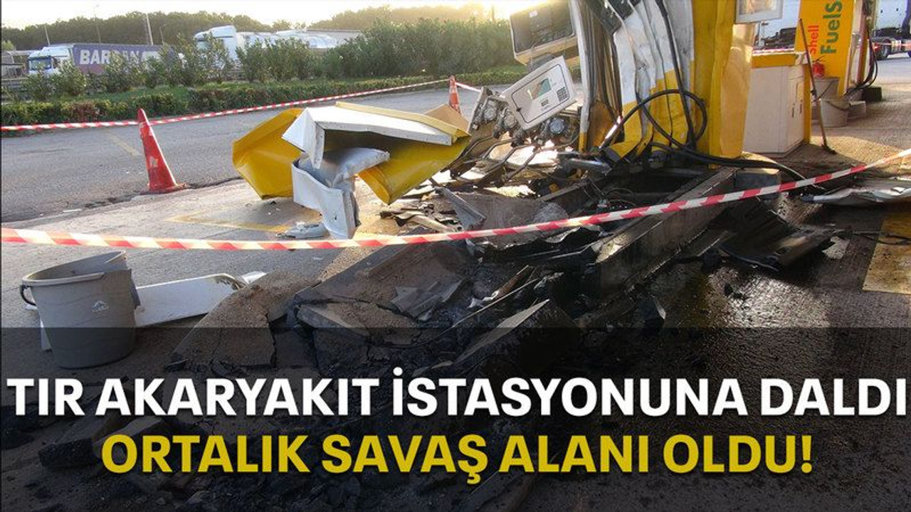 Tır akaryakıt istasyonuna daldı, ortalık savaş alanı oldu!