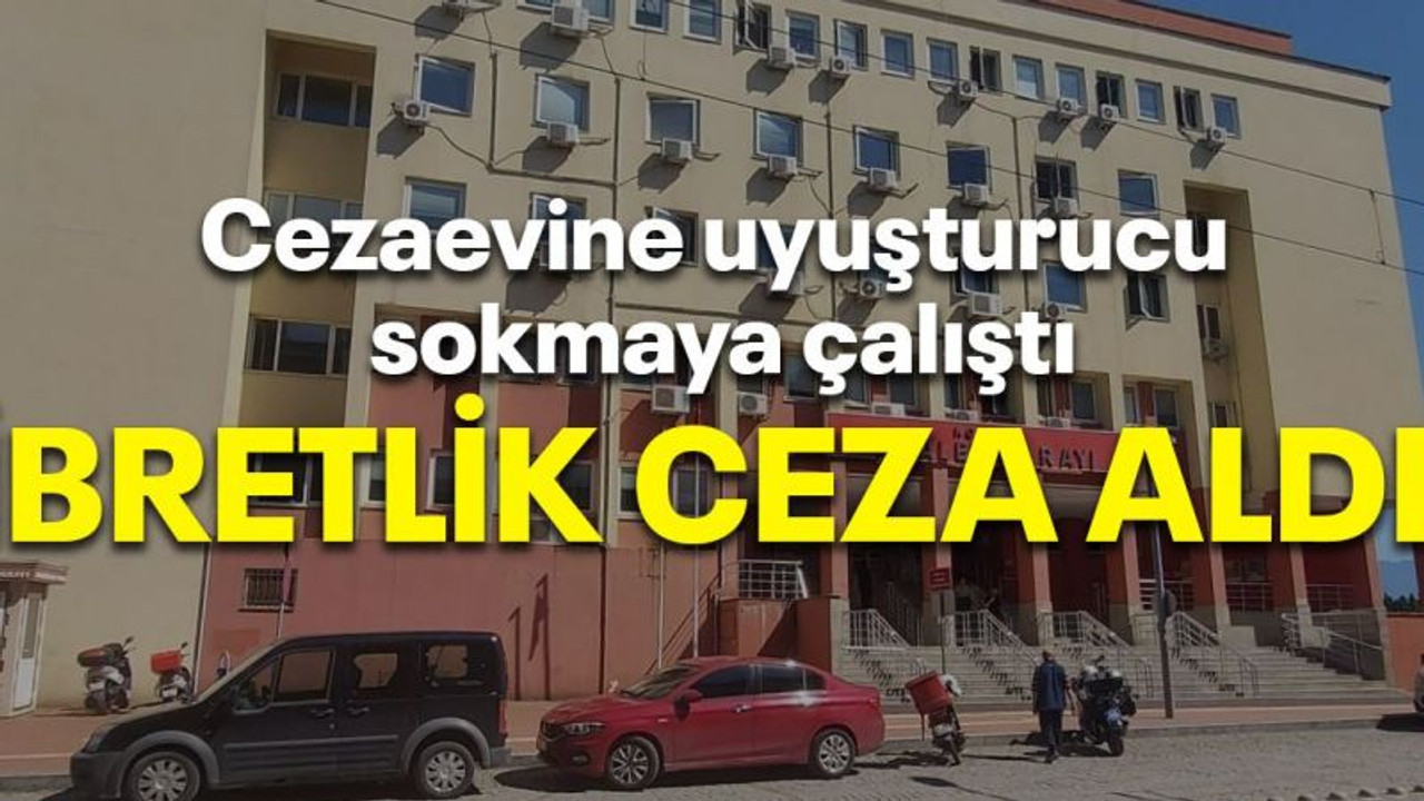 Cezaevine uyuşturucu sokmaya çalıştı İbretlik ceza aldı!