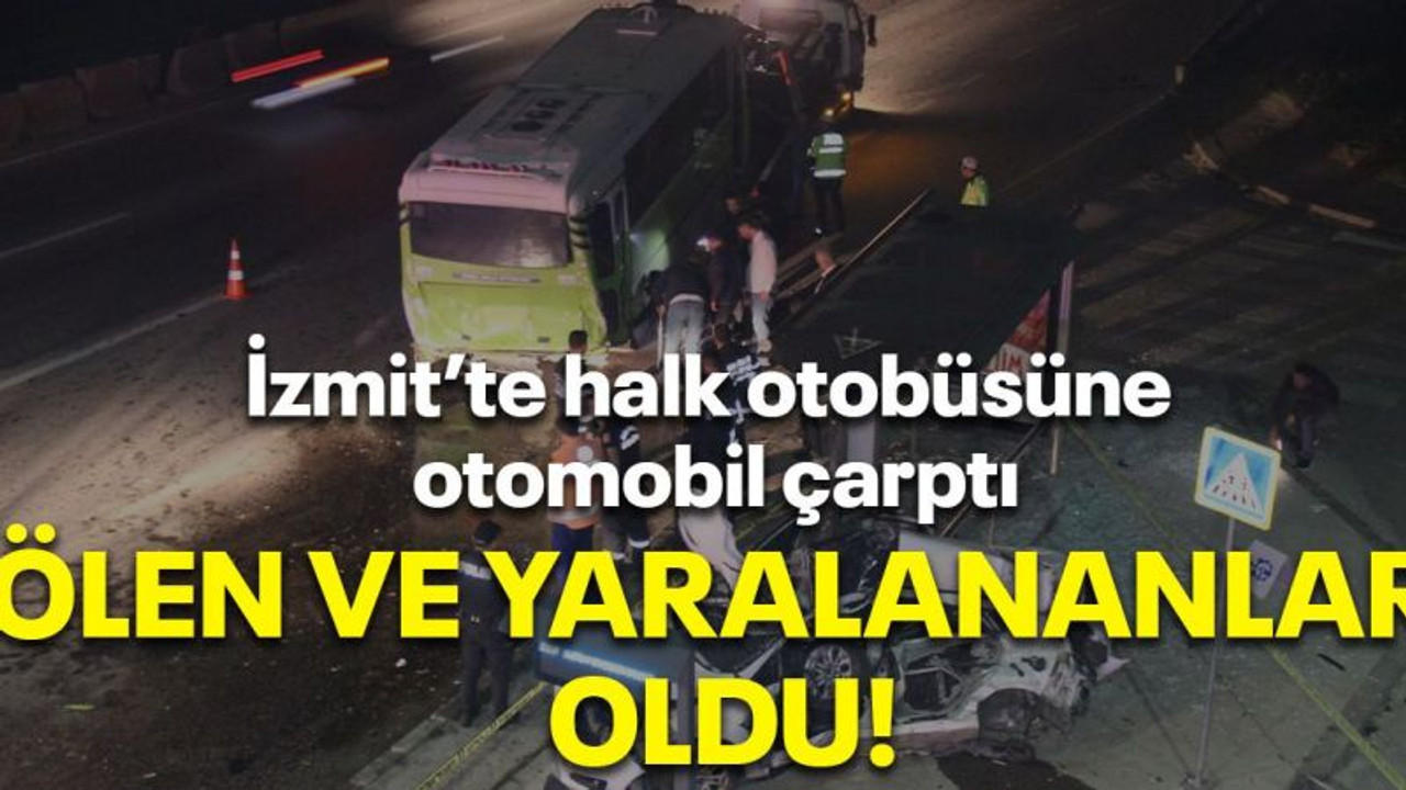İzmit'te Halk otobüsüne otomobil çarptı, ölü ve yaralı var