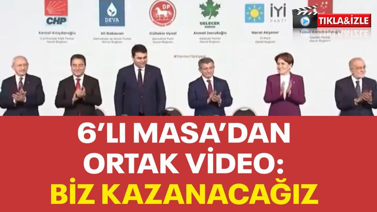 6’lı Masa’dan ortak video: Biz kazanacağız
