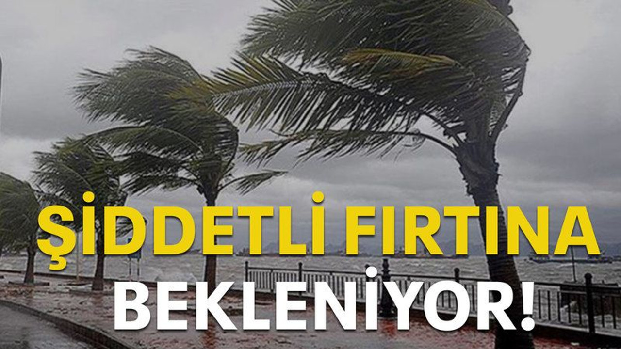 Şiddetli fırtına bekleniyor!