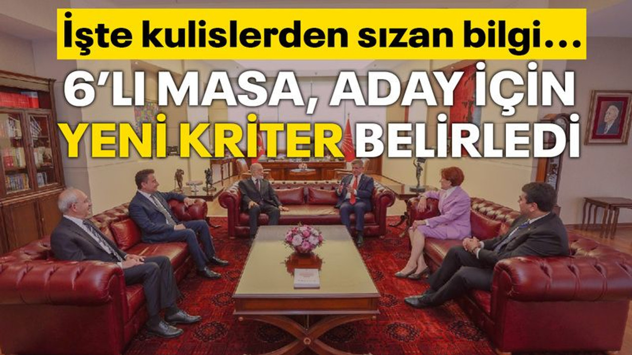 Altılı masada Cumhurbaşkanı adayı için yeni kriter belirlendi