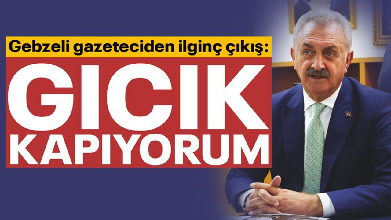 Gebzeli gazeteciden ilginç çıkış: Gıcık kapıyorum