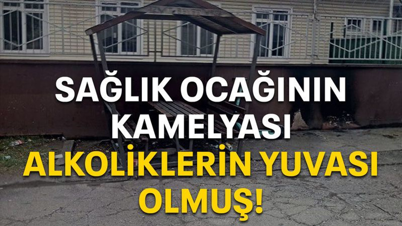 Sağlık ocağının kamelyası alkoliklerin yuvası olmuş!