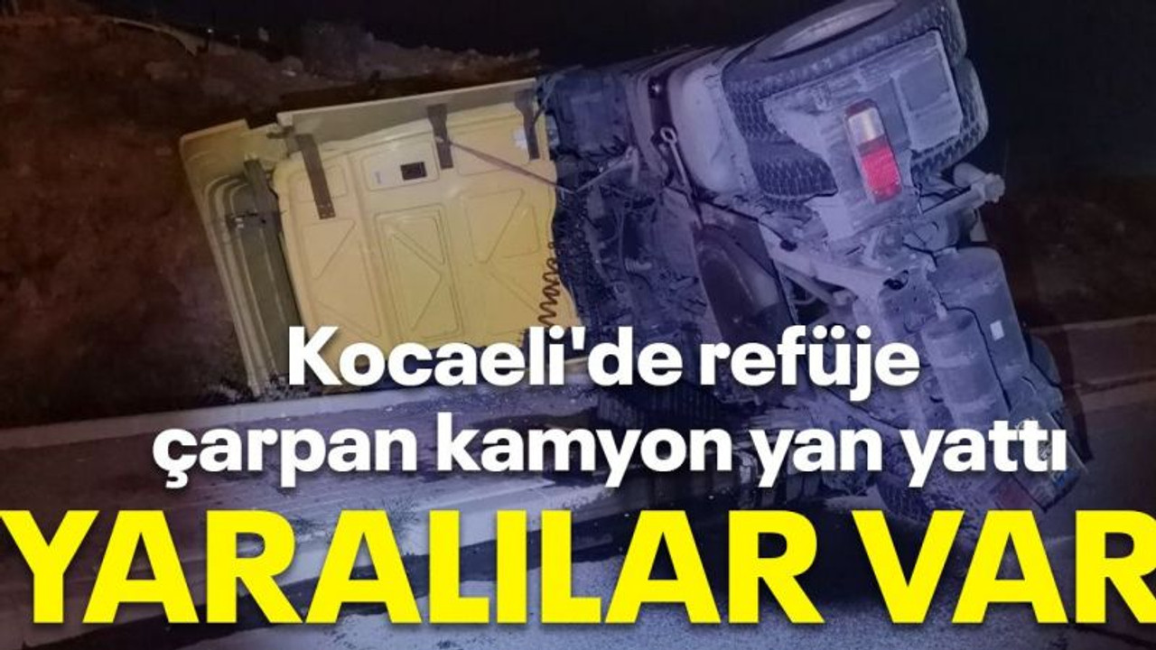 Kocaeli'de refüje çarpan kamyon yan yattı Yaralılar var!