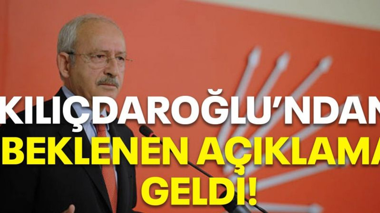 Kılıçdaroğlu'ndan beklenen açıklama geldi!