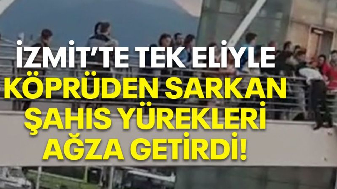 İzmit'te tek eliyle köprüden sarkan şahıs yürekleri ağza getirdi