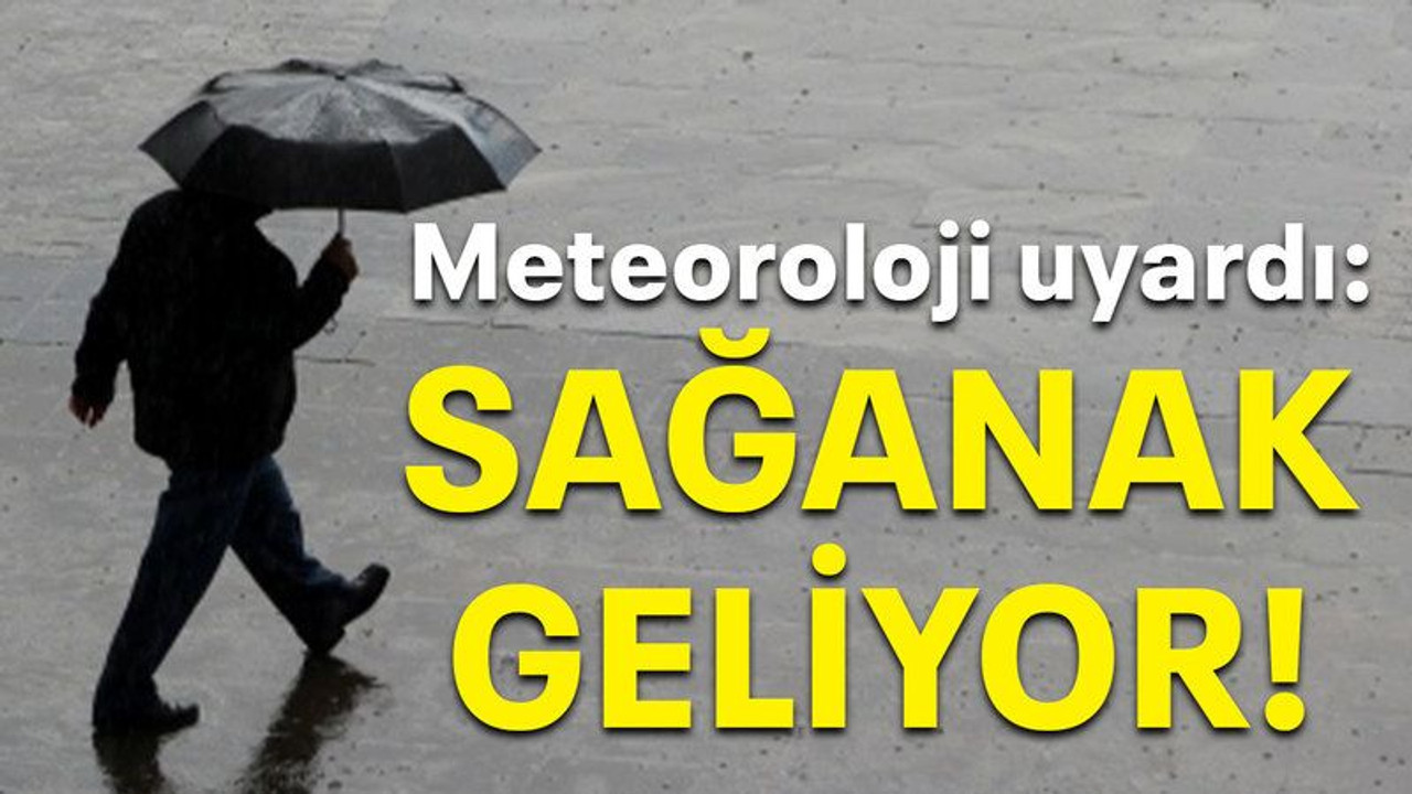 Meteoroloji uyardı: Sağanak geliyor!