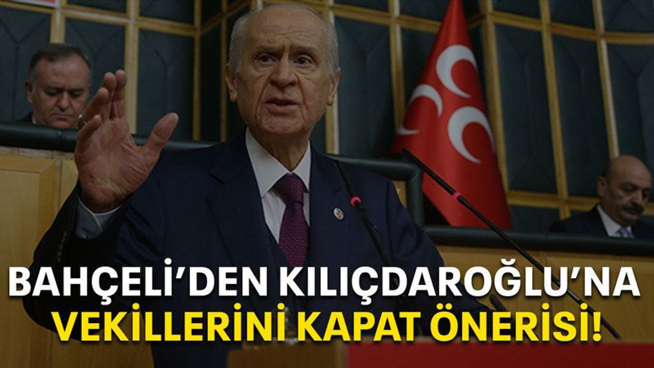 Bahçeli'den Kılıçdaroğlu'na vekillerini kapat önerisi!