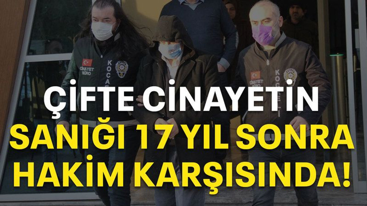 Çifte cinayetin sanığı 17 yıl sonra hakim karşısında!