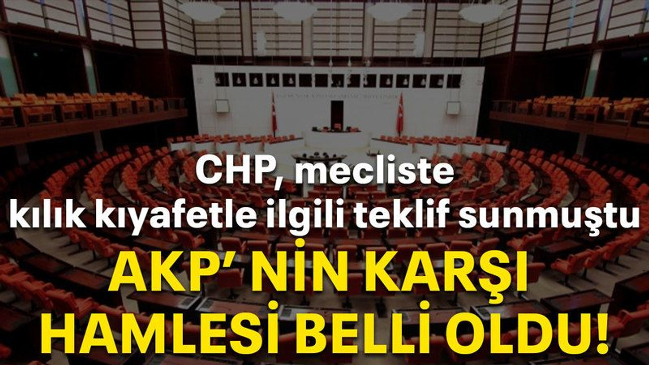 CHP mecliste kılık kıyafetle ilgili teklif sunmuştu AKP'nin karşı hamlesi belli oldu!