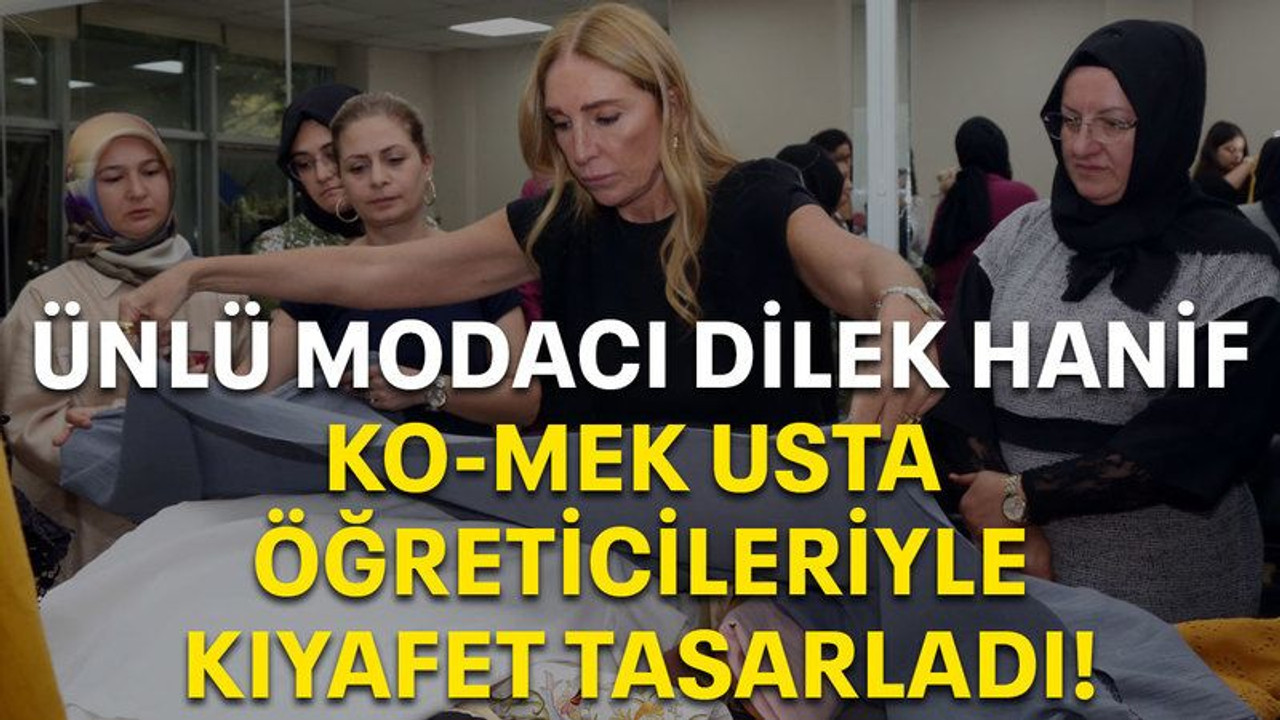 Ünlü Modacı Dilek Hanif KO-MEK usta öğreticileriyle kıyafet tasarladı!