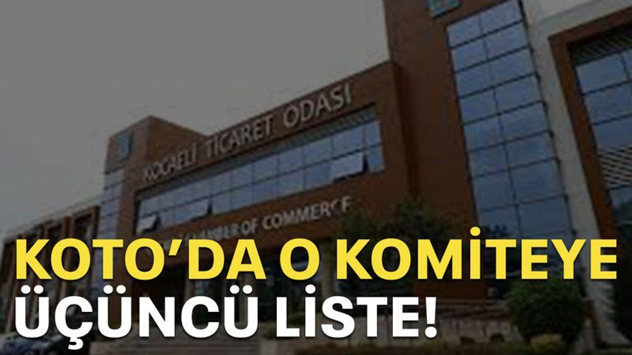 KOTO’da o komiteye üçüncü liste!