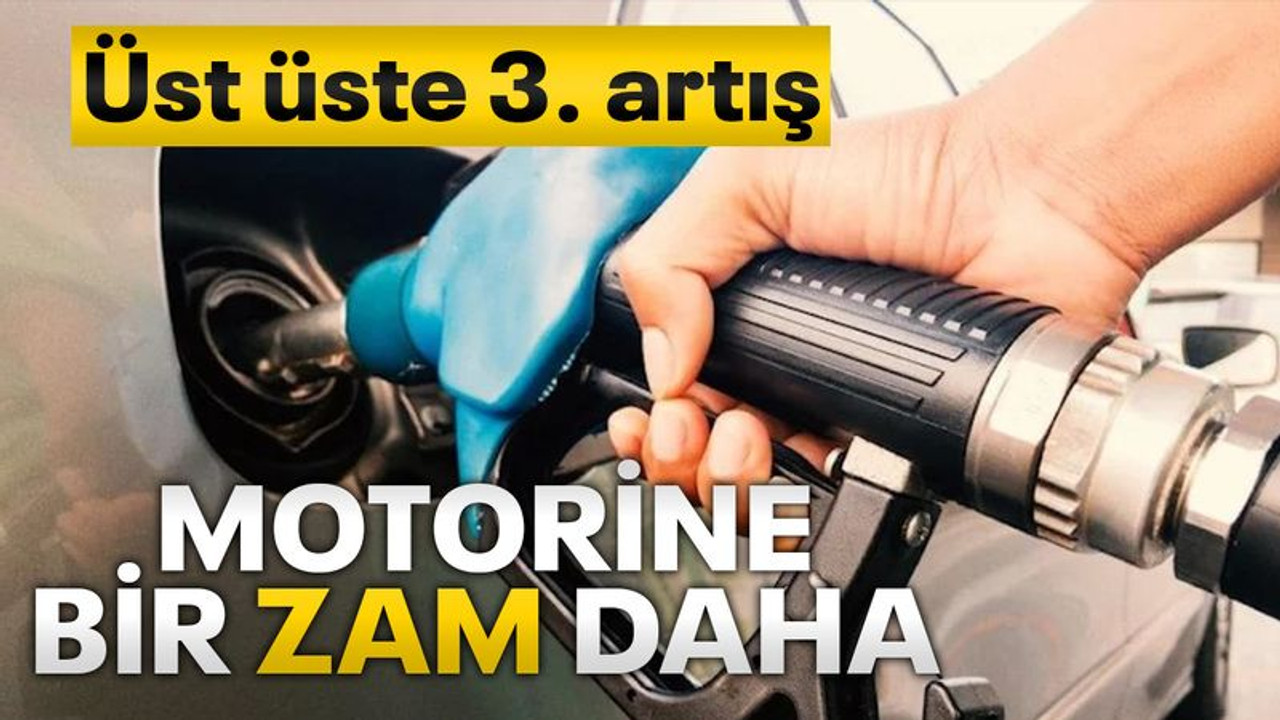 Motorine üst üste 3 günde üçüncü zam