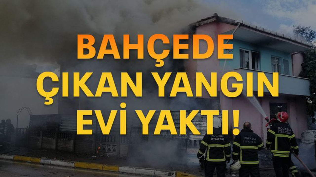 Bahçede çıkan yangın evi yaktı!