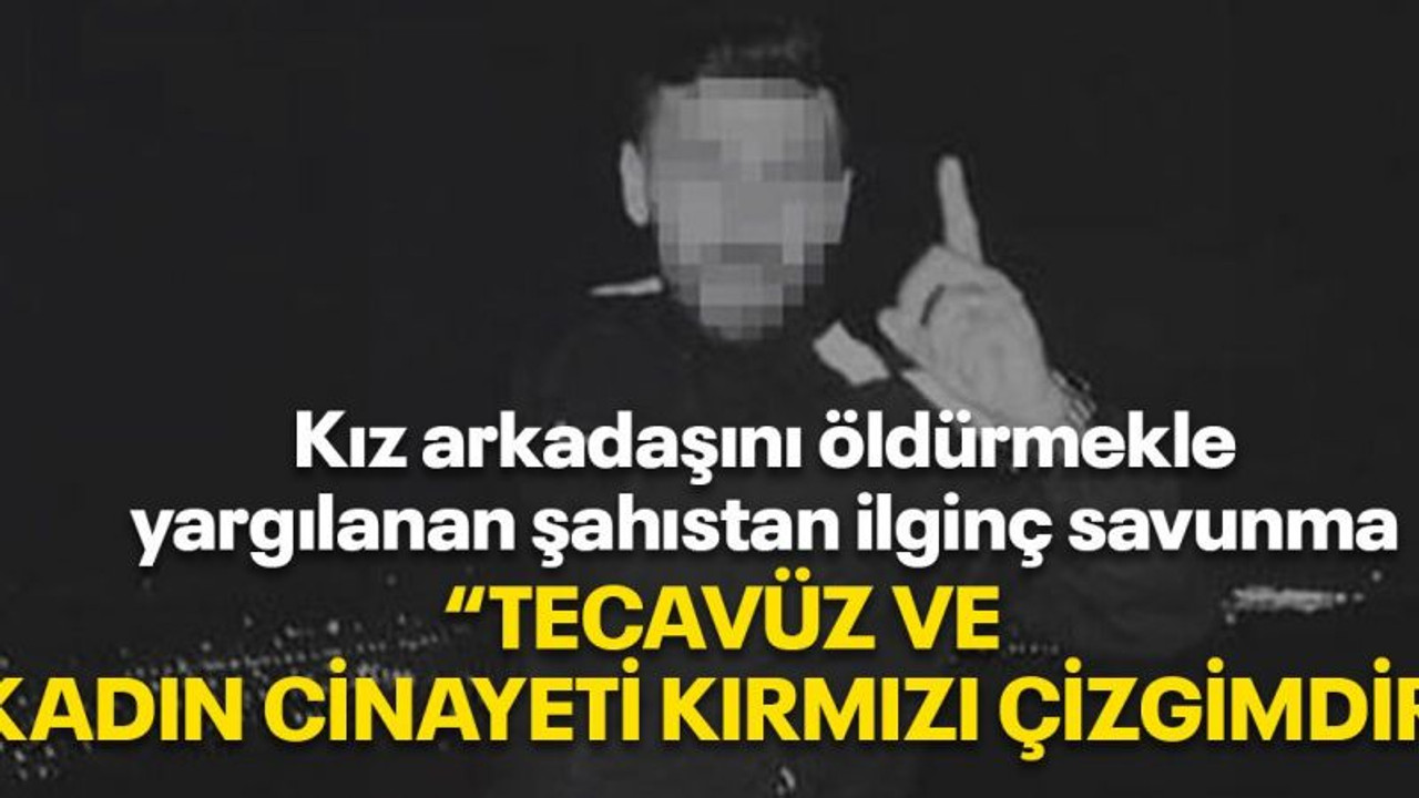 Kız arkadaşını öldürmekle yargılanan şahıstan ilginç savunma "Tecavüz ve kadın cinayeti kırmızı çizgimdir"