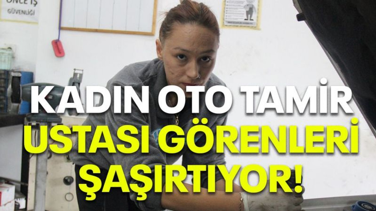 Kadın oto tamir ustası görenleri şaşırtıyor!