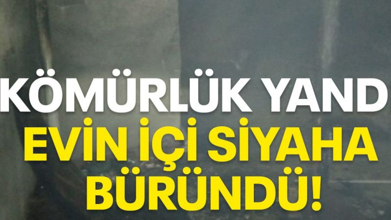 Kömürlük yandı, evin içi siyaha büründü