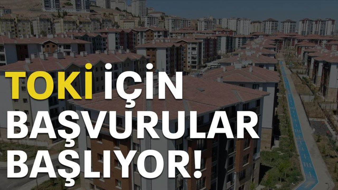 TOKİ için başvurular başlıyor!