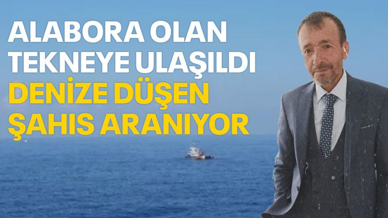 Alabora olan tekneye ulaşıldı, suya düşen şahıs aranıyor