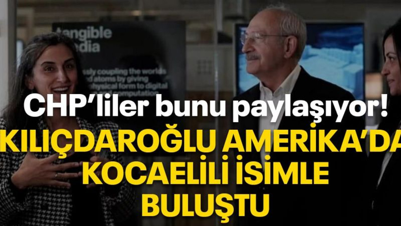 CHP’liler bunu paylaşıyor! Kılıçdaroğlu Amerika’da Kocaelili isimle buluştu