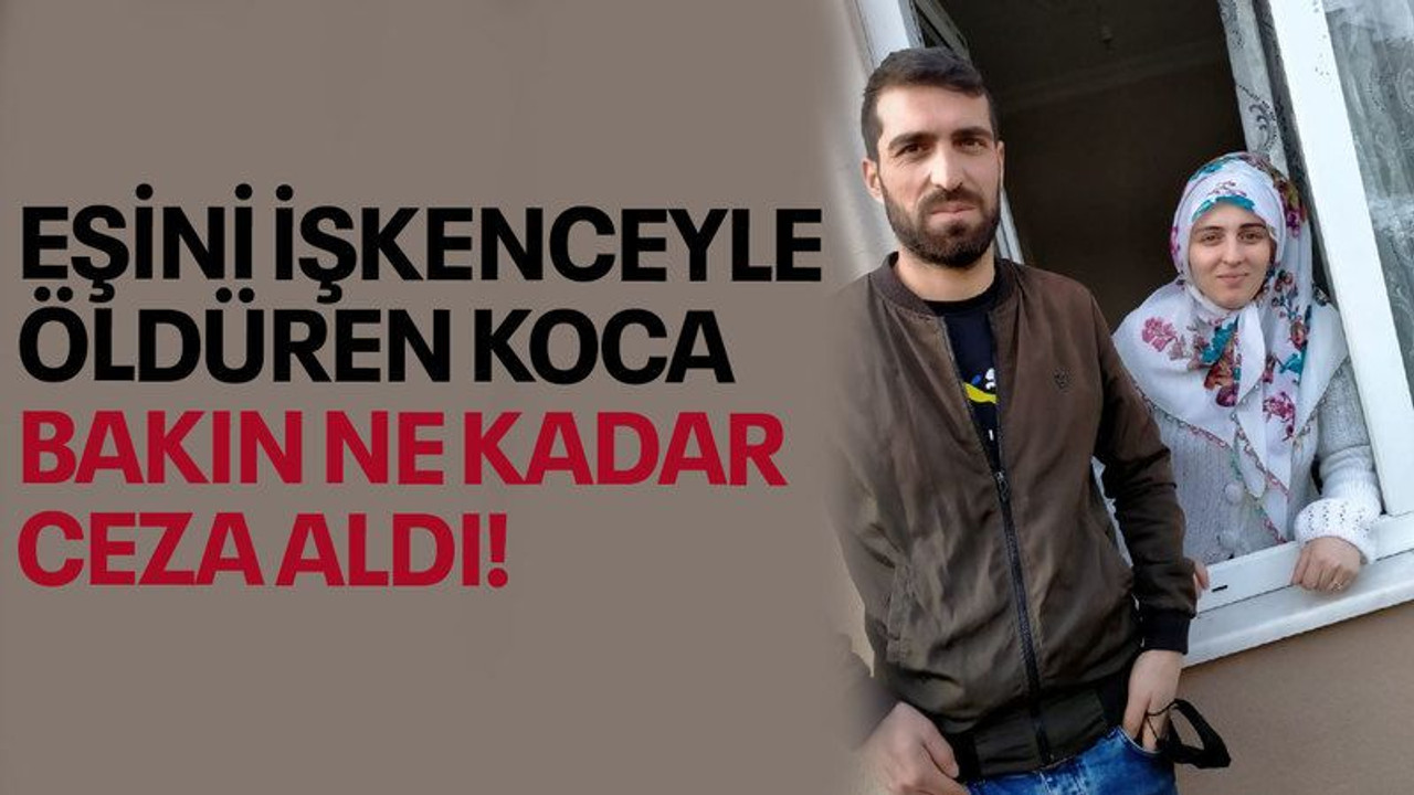 Eşini işkenceyle öldüren koca bakın ne kadar ceza aldı!