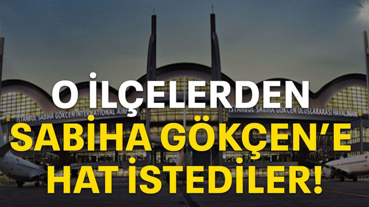 O ilçelerden Sabiha Gökçen’e hat istediler!