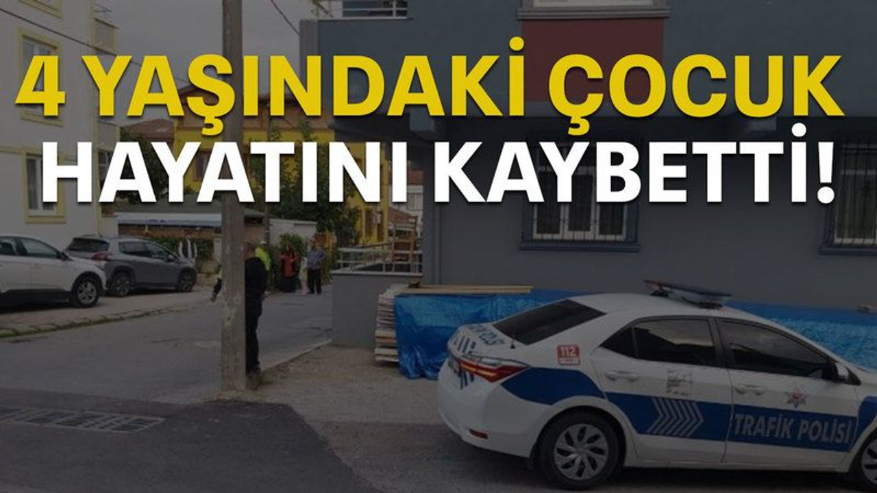 4 yaşındaki çocuk hayatını kaybetti!
