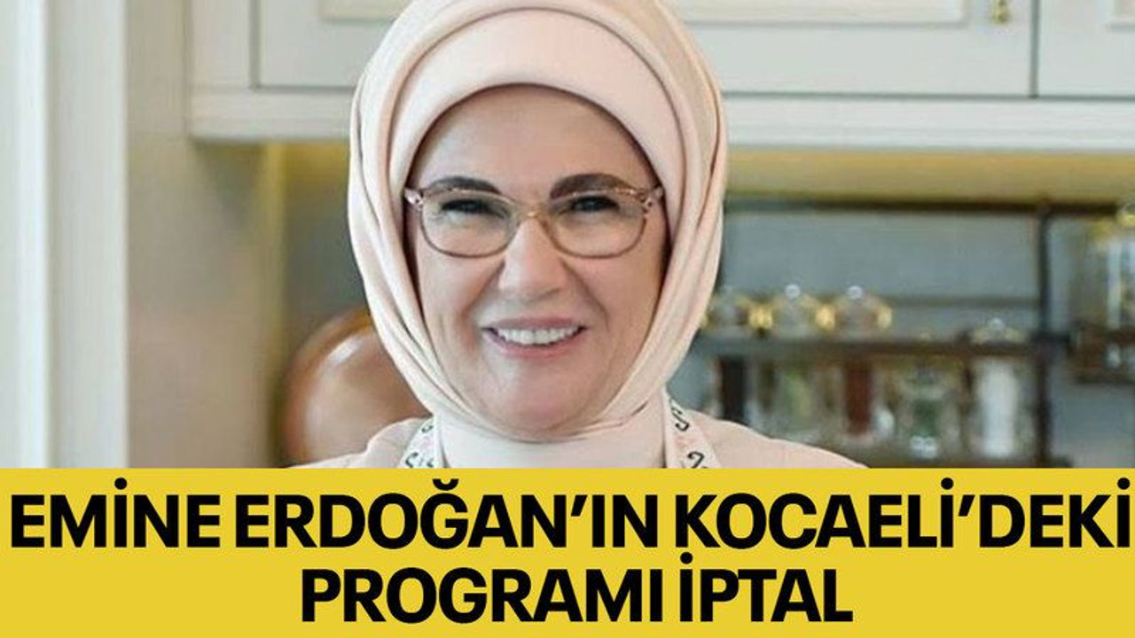 Emine Erdoğan’ın Kocaeli’deki programı iptal