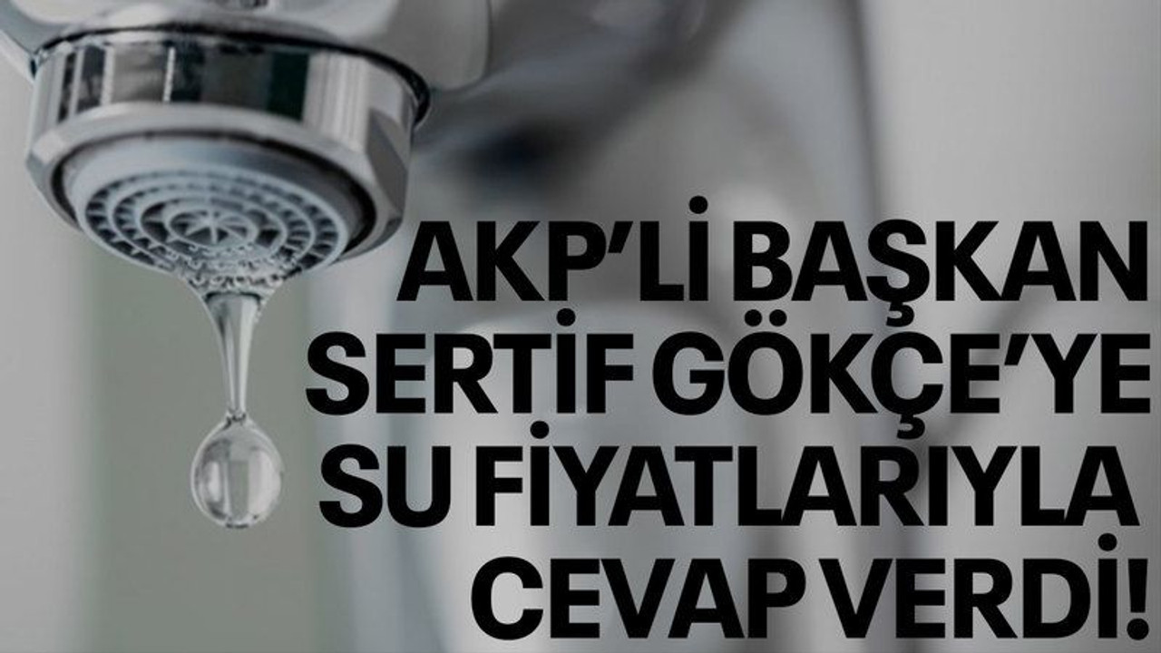 AKP’li başkan Sertif Gökçe’ye su fiyatlarıyla cevap verdi!