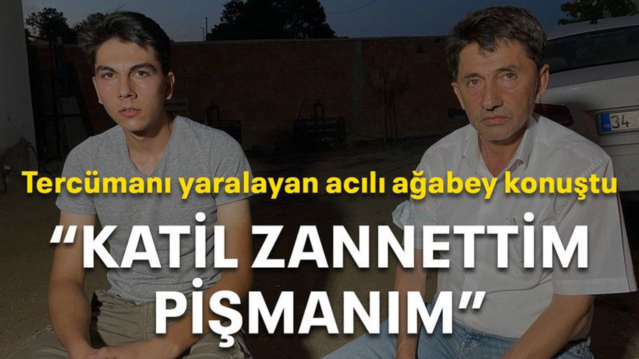Tercümanı yaralayan acılı ağabey konuştu "Katil zannetim, pişmanım"
