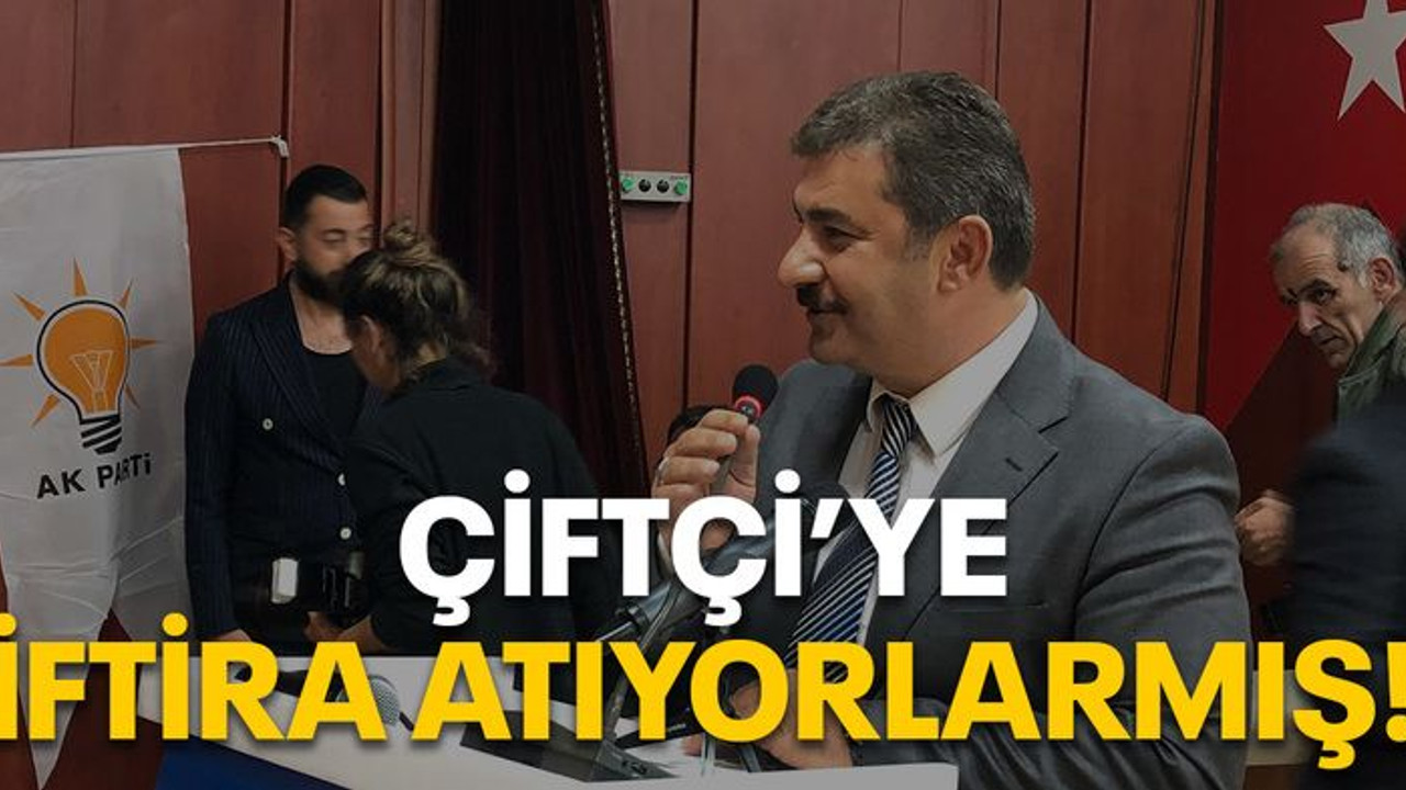 Çiftçi’ye iftira atıyorlarMIŞ!
