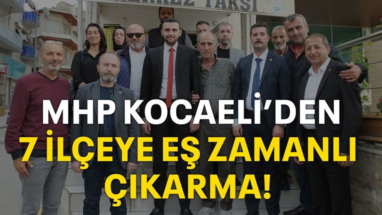 MHP Kocaeli’den 7 ilçeye eş zamanlı çıkarma