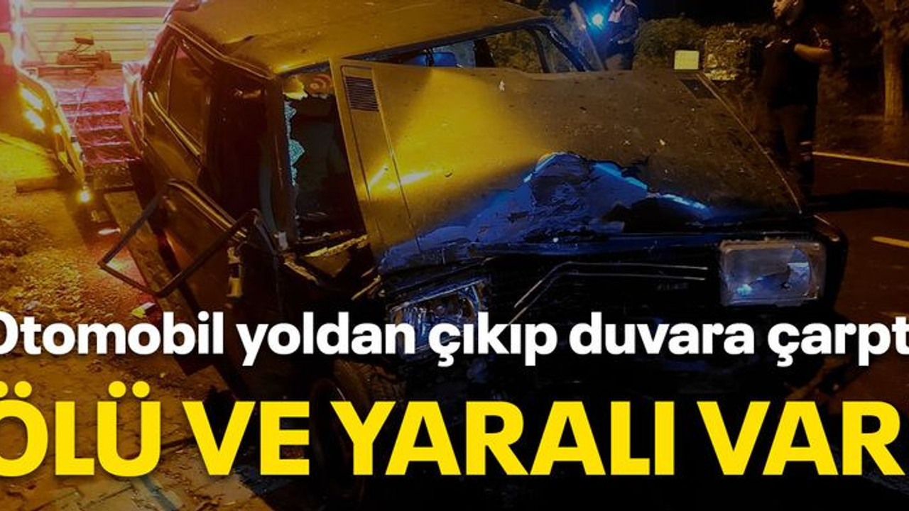 Otomobil yoldan çıkıp duvara çarptı: Ölü ve yaralı var!