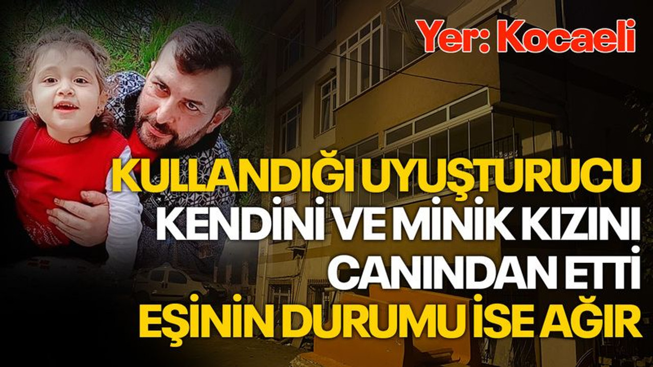 Kullandığı uyuşturucu hem kendini hem de minik kızını öldürdü, eşinin durumu ağır