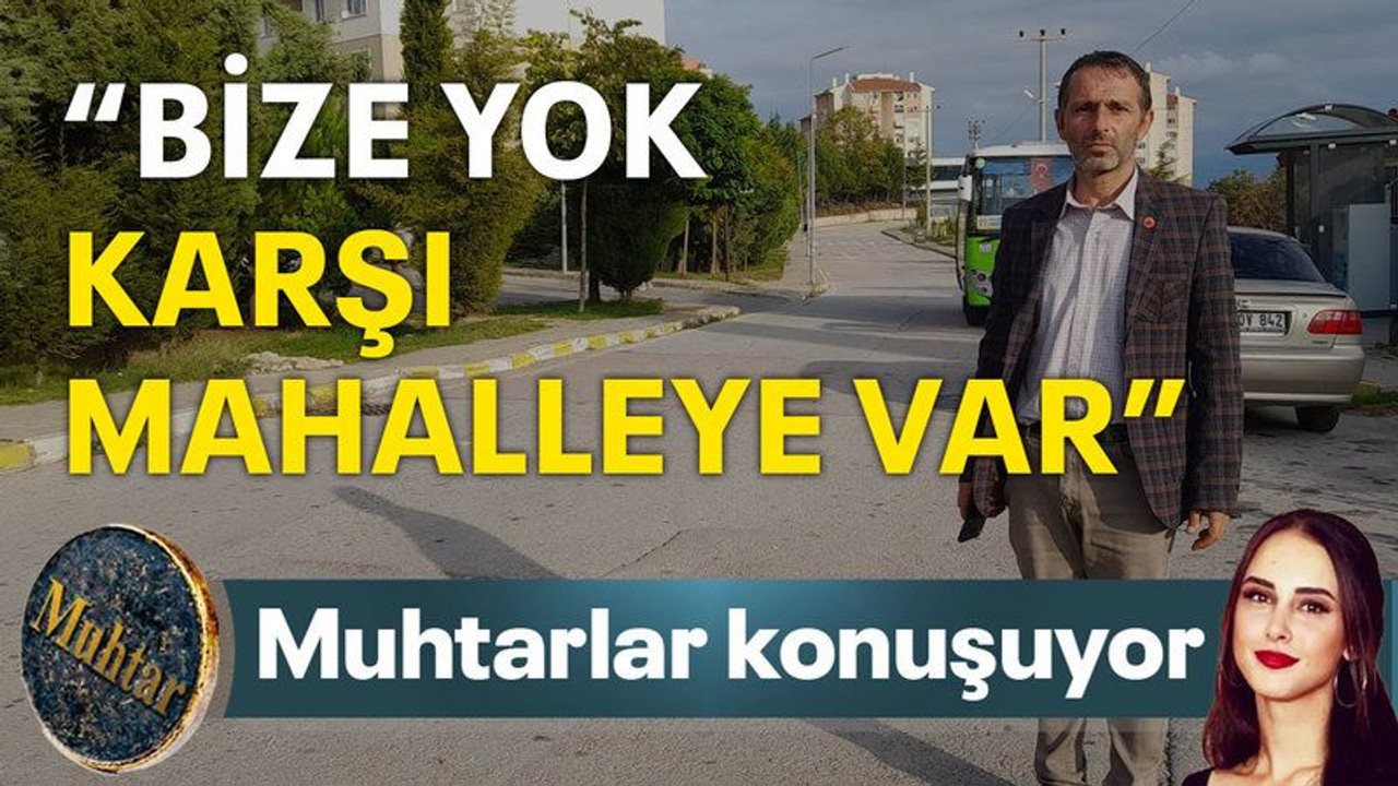 “Bize yok, karşı mahalleye var”