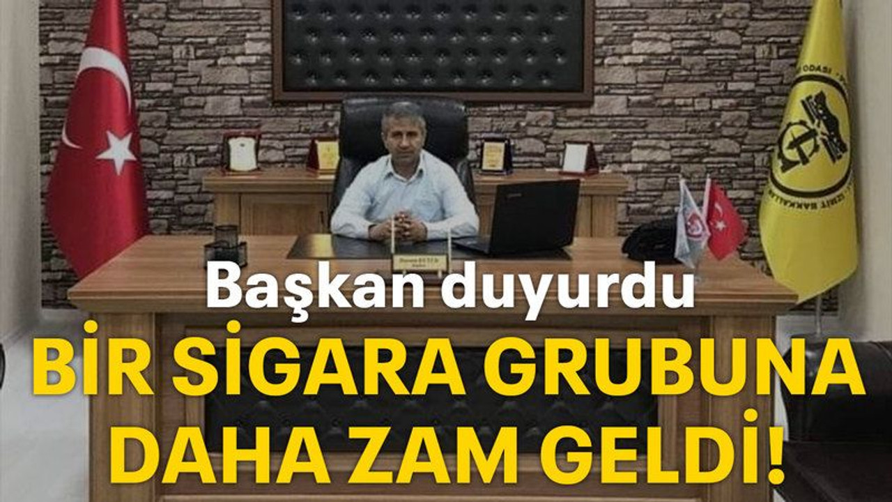 Başkan duyurdu Bir sigara grubuna daha zam geldi!