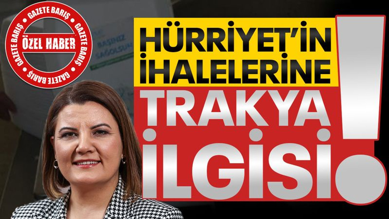 Hürriyet’in ihalelerine Trakya ilgisi(!)