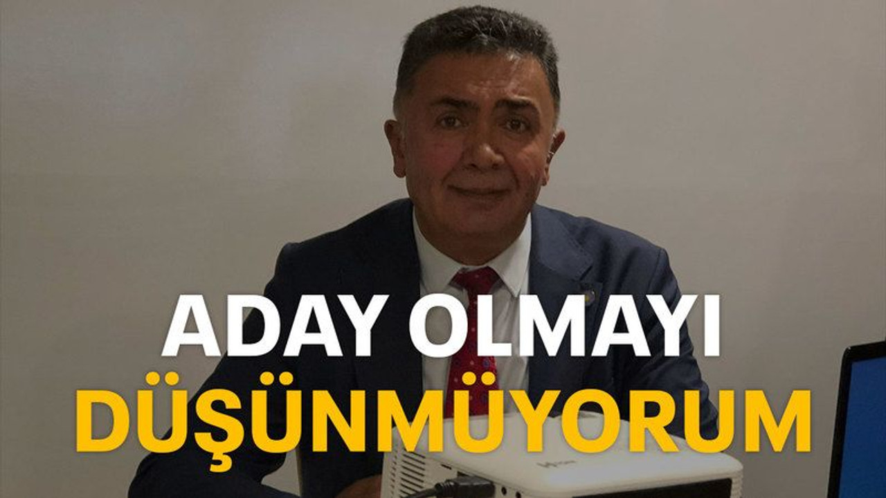Aday olmayı DÜŞÜNMÜYORUM