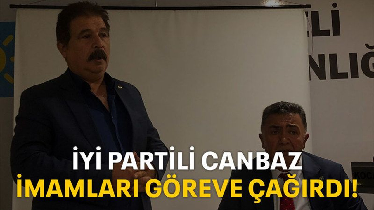 İYİ Partili Canbaz imamları göreve çağırdı