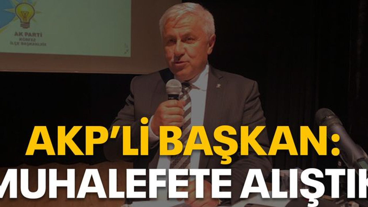 AKP’li başkan “Muhalefete alıştık”