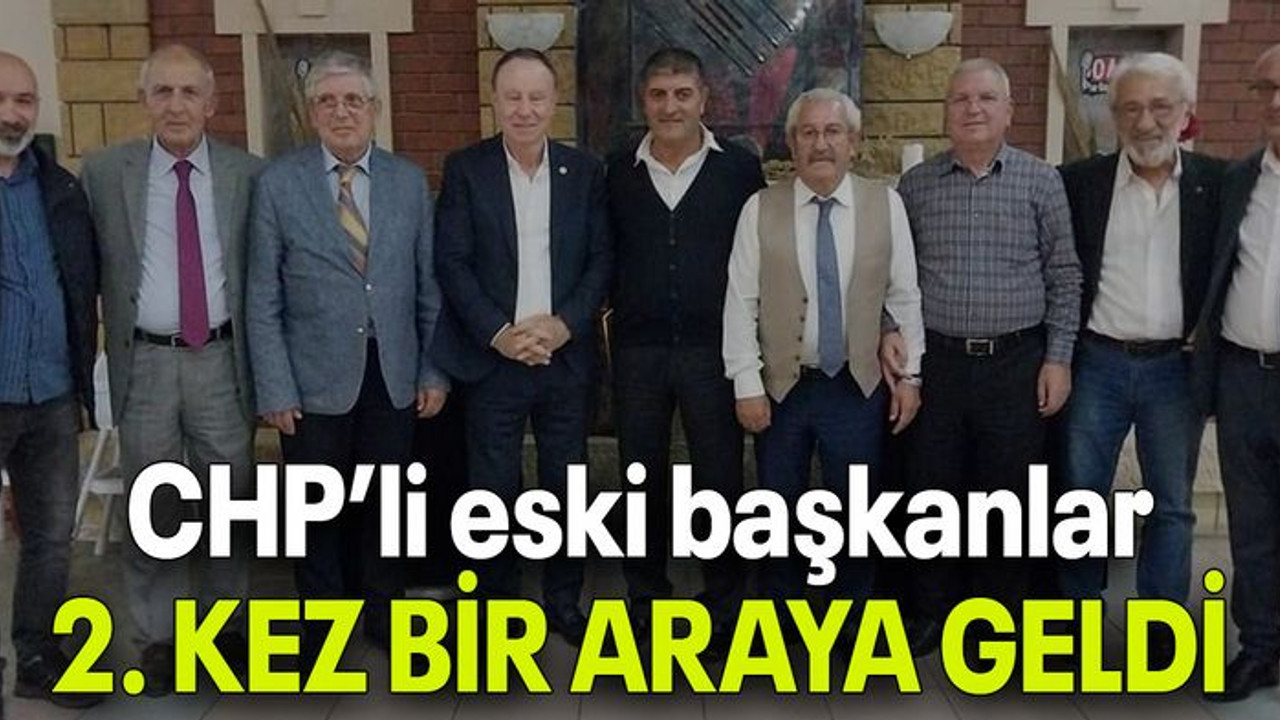 CHP’li eski başkanlar 2. KEZ BİR ARAYA GELDİ