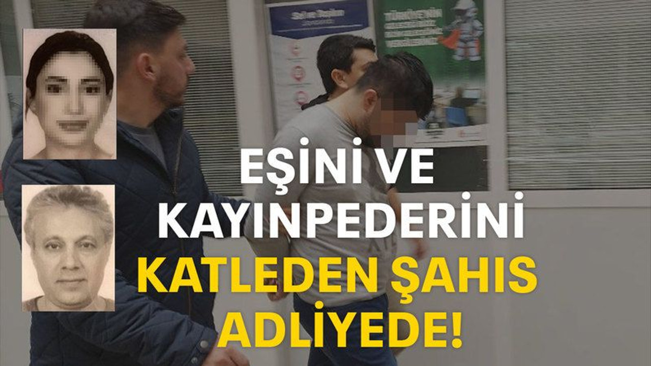 Eşini ve kayınpederini öldüren şüpheli adliyede