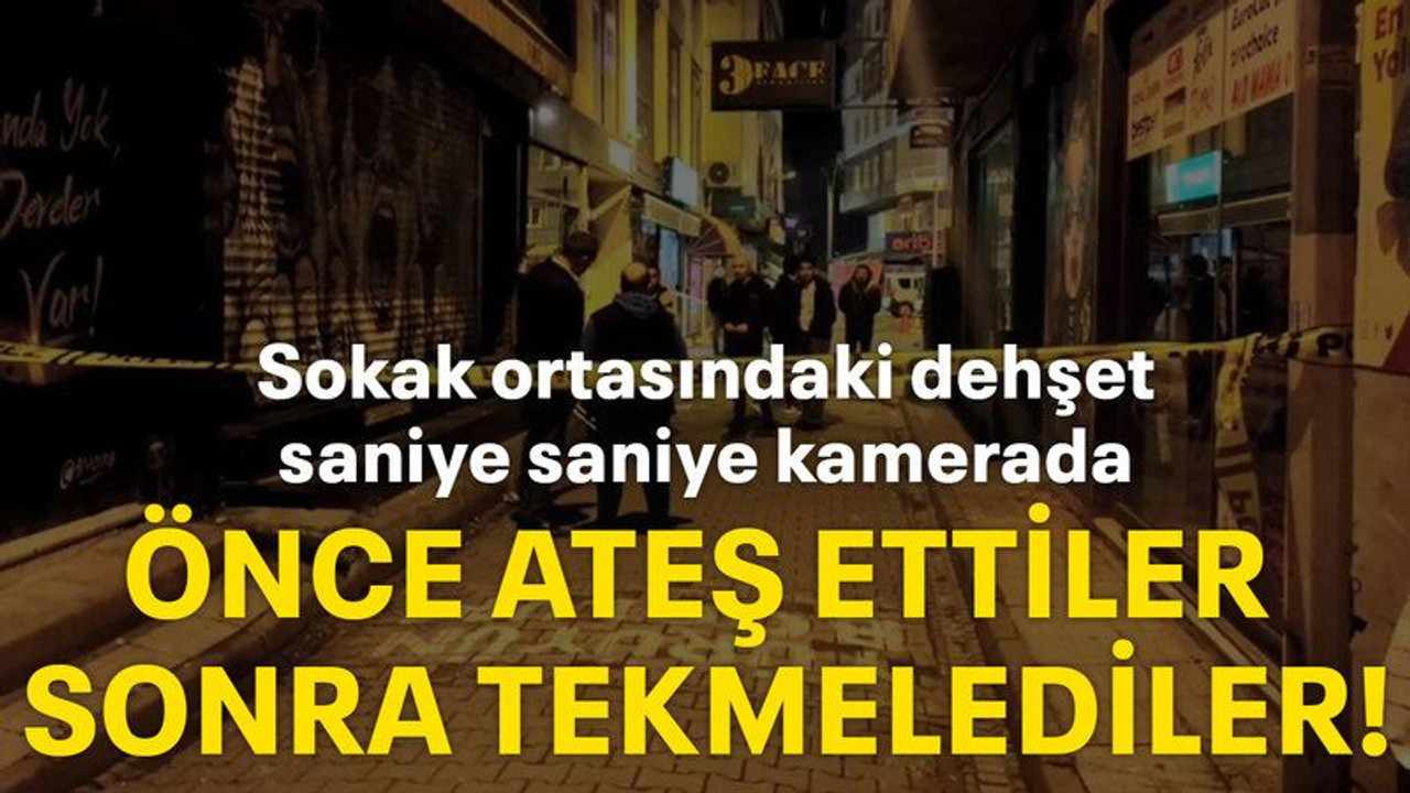 Sokak ortasındaki dehşet sanisaniye kamerada Önce ateş ettiler sonra tekmelediler