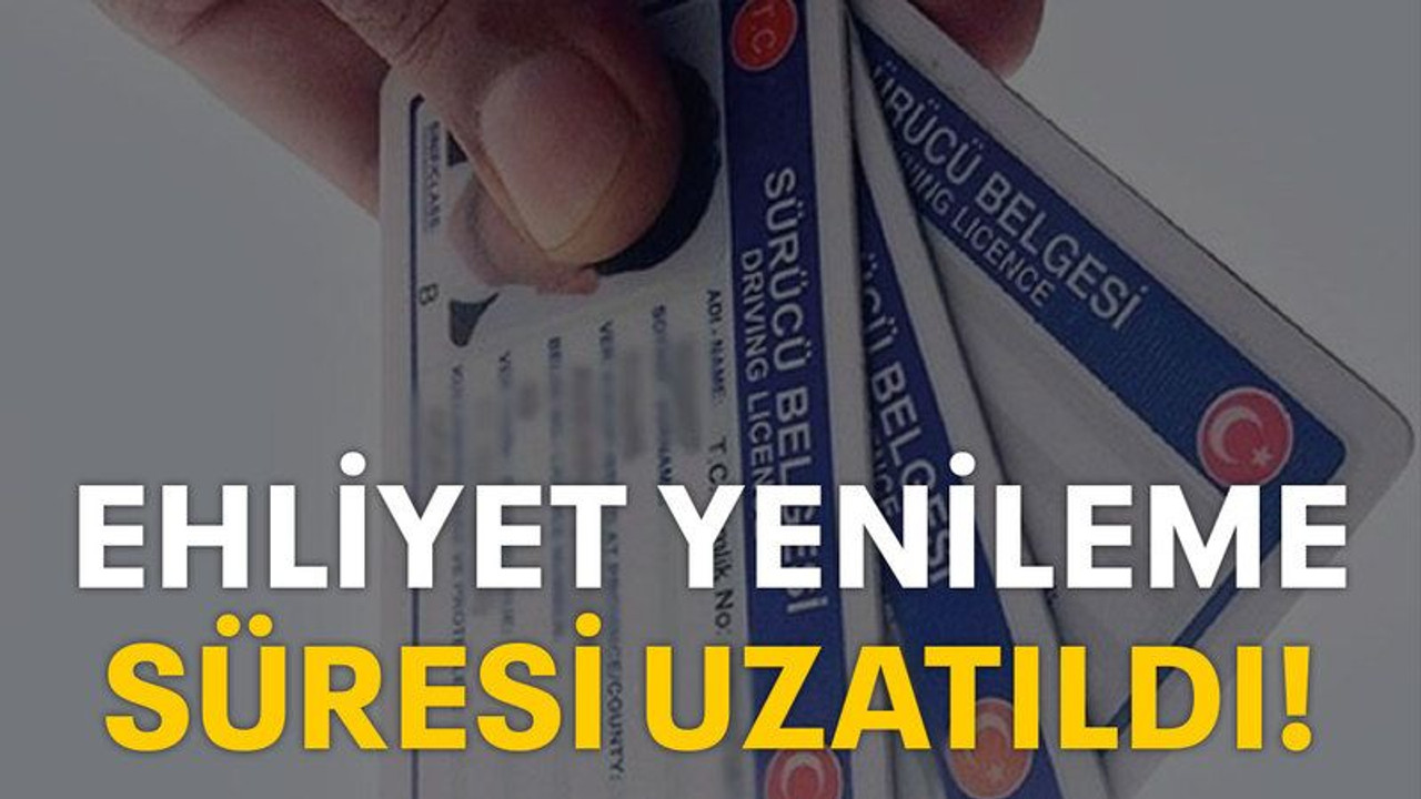 Ehliyet yenileme süresi uzatıldı