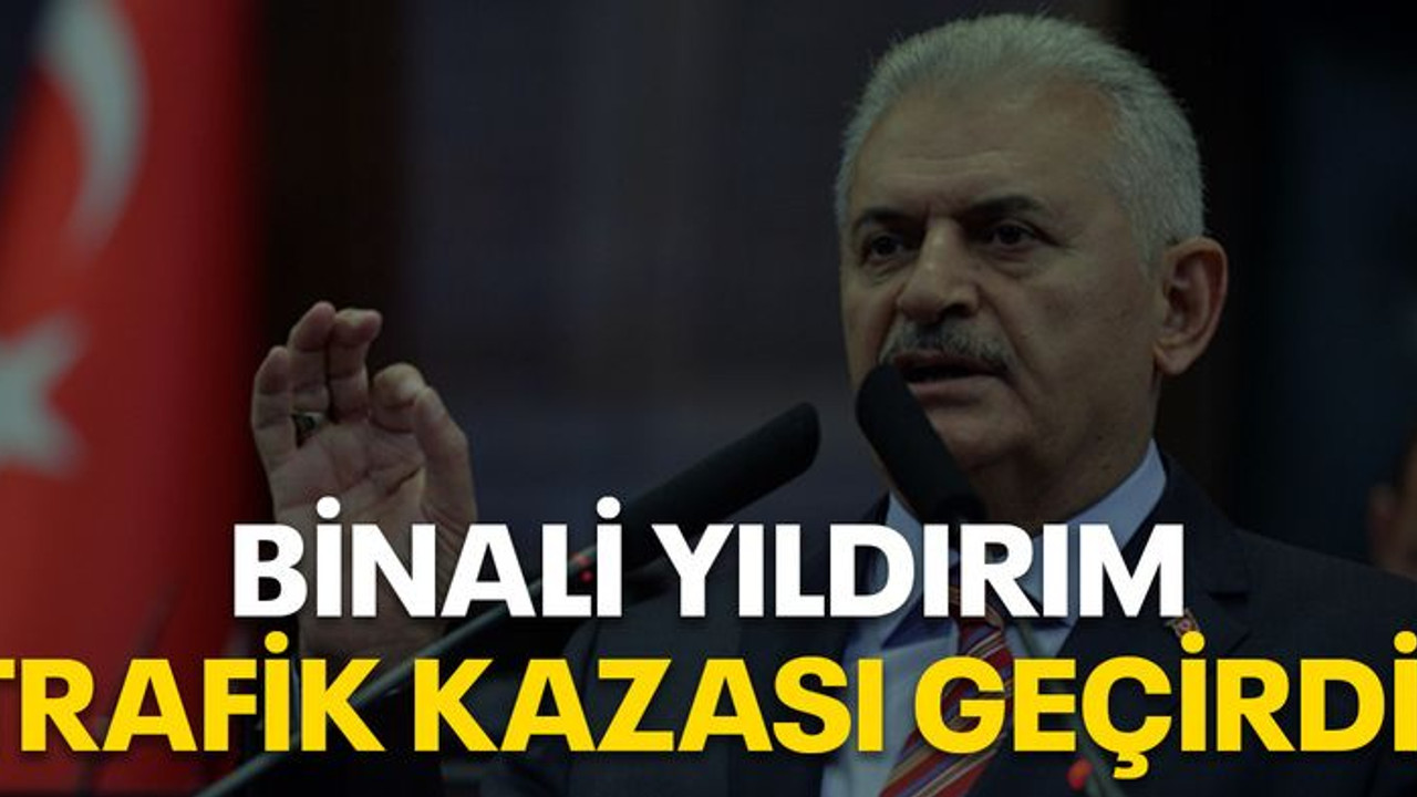 Binali Yıldırım trafik kazası geçirdi