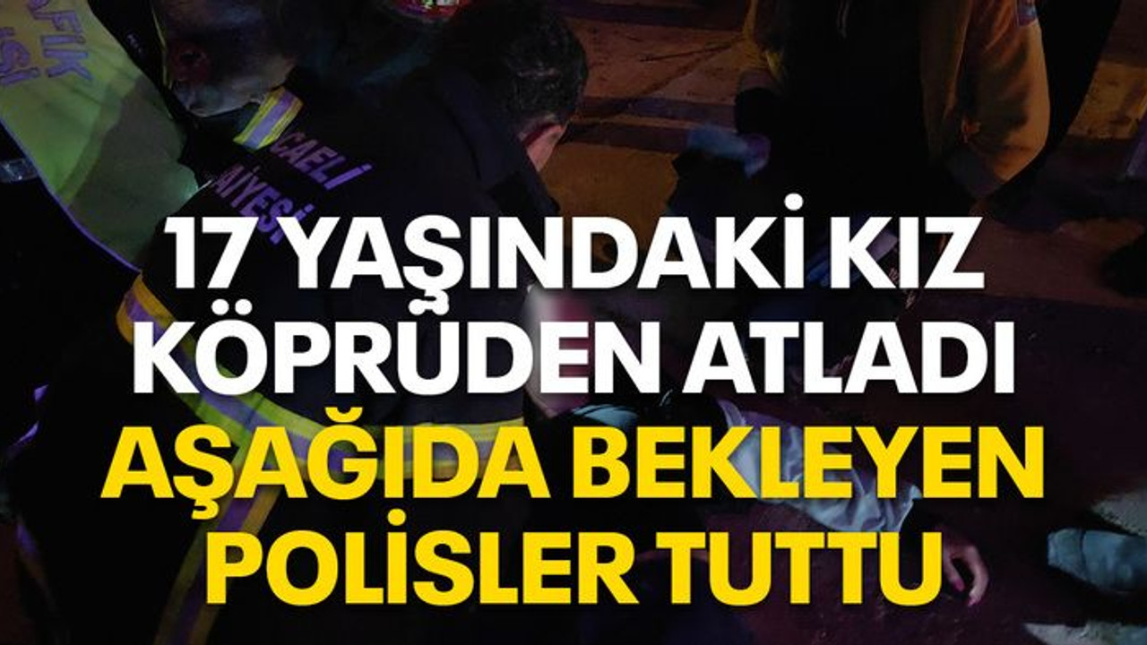 17 yaşındaki kız köprüden atladı, aşağıda bekleyen polisler tuttu