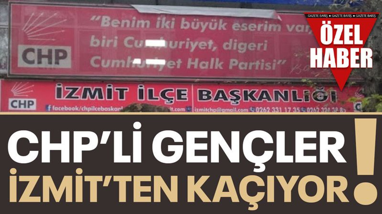 CHP’li gençler İzmit’ten kaçıyor!